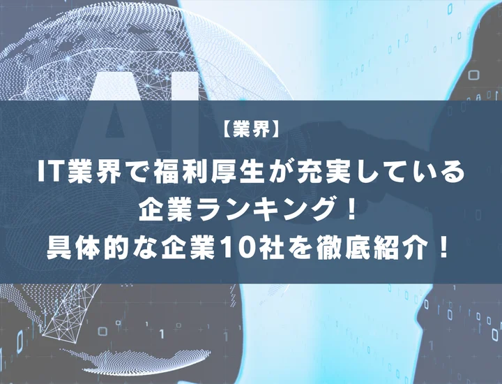 IT業界で福利厚生が充実している企業ランキング！具体的な企業10社と入るメリットを徹底紹介！
